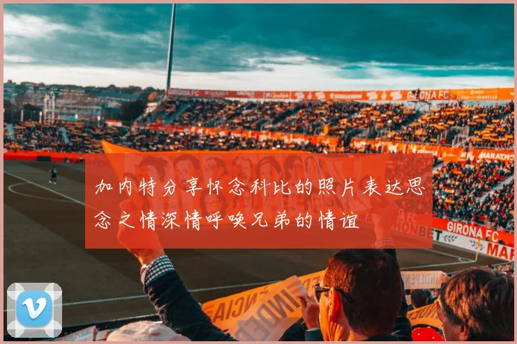 加内特分享怀念科比的照片表达思念之情深情呼唤兄弟的情谊