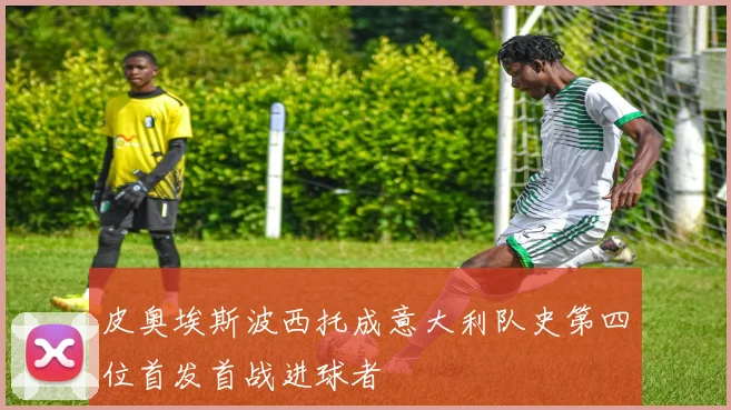 皮奥埃斯波西托成意大利队史第四位首发首战进球者