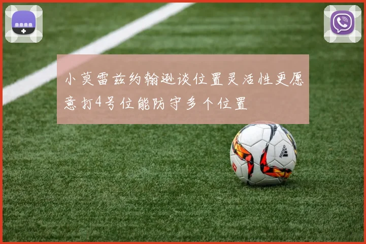 小莫雷兹约翰逊谈位置灵活性更愿意打4号位能防守多个位置